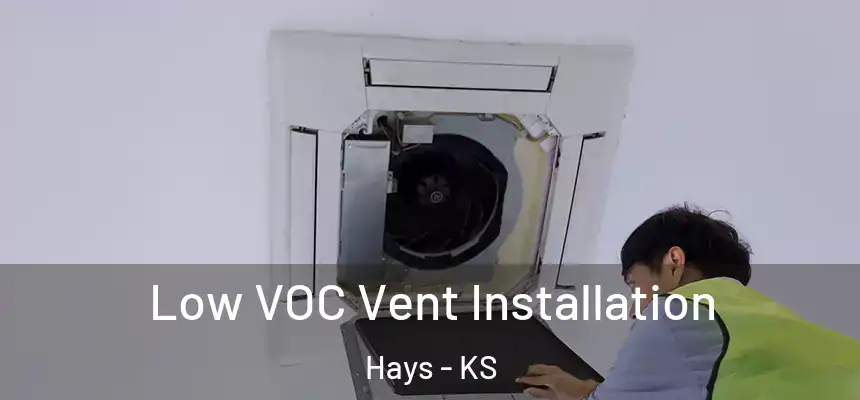  Low VOC Vent Installation Hays - KS